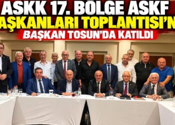 ASKK 17. BÖLGE ASKF BAŞKANLARI TOPLANTISI’NA BAŞKAN TOSUN’DA KATILDI